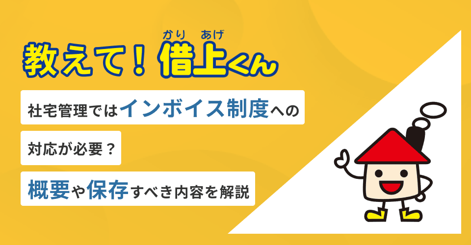 教えて！借上くん‐社宅管理ではインボイス制度への対応が必要？概要や保存すべき内容を解説‐