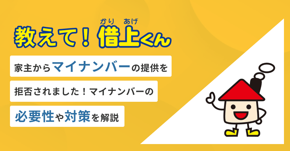 教えて！借上くん‐家主からマイナンバーの提供を拒否されました！マイナンバーの必要性や対策を解説‐