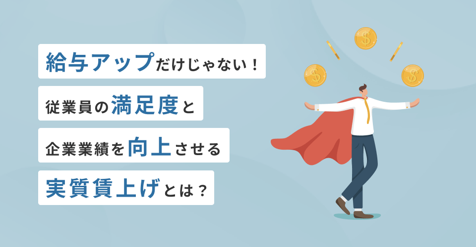 給与アップだけじゃない！従業員の満足度と企業業績を向上させる実質賃上げとは